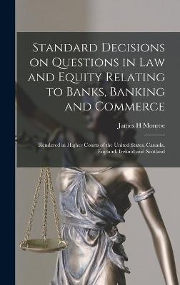 Standard Decisions on Questions in Law and Equity Relating to Banks, Banking and Commerce - James H Monroe