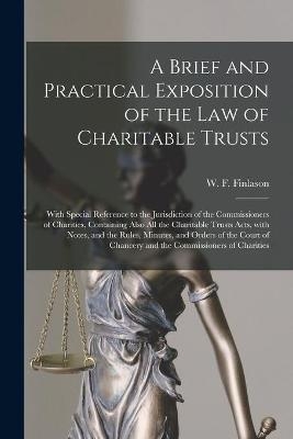 A Brief and Practical Exposition of the Law of Charitable Trusts