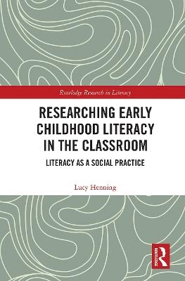 Researching Early Childhood Literacy in the Classroom - Lucy Henning