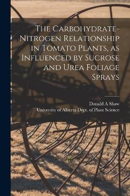 The Carbohydrate-nitrogen Relationship in Tomato Plants, as Influenced by Sucrose and Urea Foliage Sprays - Donald A Shaw