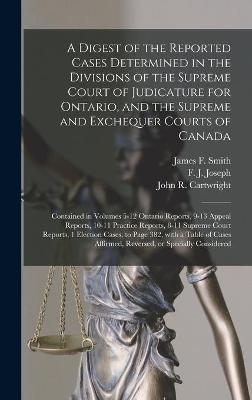 A Digest of the Reported Cases Determined in the Divisions of the Supreme Court of Judicature for Ontario, and the Supreme and Exchequer Courts of Canada [microform] - 