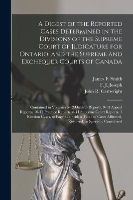A Digest of the Reported Cases Determined in the Divisions of the Supreme Court of Judicature for Ontario, and the Supreme and Exchequer Courts of Canada [microform]