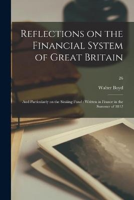Reflections on the Financial System of Great Britain - Walter 1753-1837 Boyd