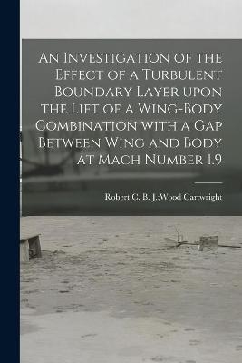 An Investigation of the Effect of a Turbulent Boundary Layer Upon the Lift of a Wing-body Combination With a Gap Between Wing and Body at Mach Number 1.9 - 