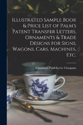 Illustrated Sample Book & Price List of Palm's Patent Transfer Letters, Ornaments & Trade Designs for Signs, Wagons, Cars, Machines, Etc. - 