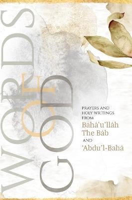 Words of God -  Bah&aacute;'u'll&aacute;h,  The B&aacute;b,  '&Aacute;bdu'l-Bah'&aacute;
