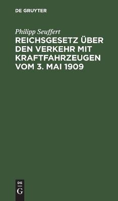 Reichsgesetz &uuml;ber den Verkehr mit Kraftfahrzeugen vom 3. Mai 1909 - Philipp Seuffert