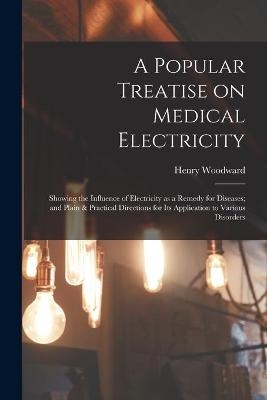 A Popular Treatise on Medical Electricity - Henry Woodward