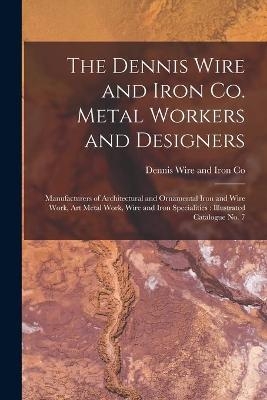 The Dennis Wire and Iron Co. Metal Workers and Designers [microform]