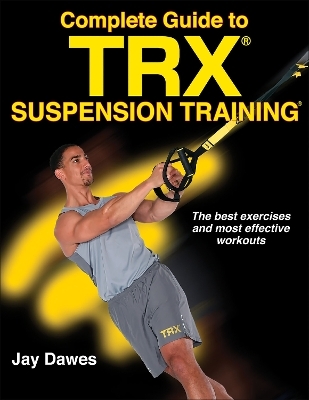Complete Guide to TRX Suspension Training - Jay Dawes