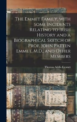 The Emmet Family, With Some Incidents Relating to Irish History and a Biographical Sketch of Prof. John Patten Emmet, M.D., and Other Members - Thomas Addis 1828-1919 Emmet