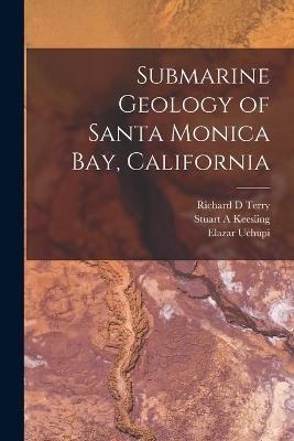 Submarine Geology of Santa Monica Bay, California - Richard D Terry, Stuart A Keesling, Elazar Uchupi