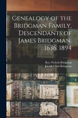 Genealogy of the Bridgman Family, Descendants of James Bridgman. 1636. 1894