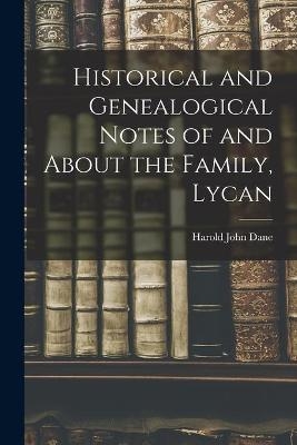 Historical and Genealogical Notes of and About the Family, Lycan - Harold John 1889- Dane