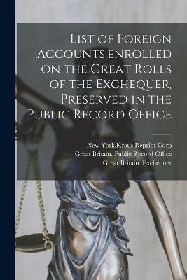 List of Foreign Accounts, enrolled on the Great Rolls of the Exchequer, Preserved in the Public Record Office - 