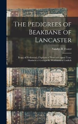 The Pedigrees of Beakbane of Lancaster; Bragg of Netherend; Clapham of Newcastle-upon-Tyne; Harrison of Grassgarth; Waithman of Lindeth - 