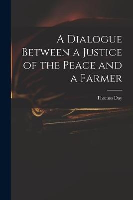 A Dialogue Between a Justice of the Peace and a Farmer - Thomas 1748-1789 Day