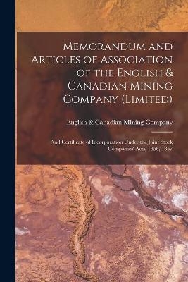 Memorandum and Articles of Association of the English & Canadian Mining Company (Limited) [microform]