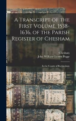 A Transcript of the First Volume, 1538-1636, of the Parish Register of Chesham