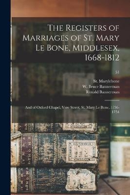 The Registers of Marriages of St. Mary Le Bone, Middlesex, 1668-1812