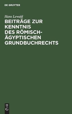 Beitr&auml;ge zur Kenntnis des r&ouml;misch-&auml;gyptischen Grundbuchrechts - Hans Lewald