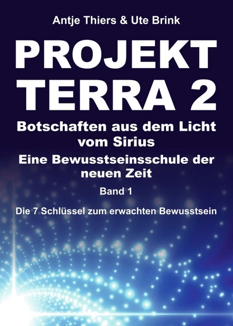 PROJEKT TERRA 2 &ndash; Botschaften aus dem Licht vom Sirius &ndash; Eine Bewusstseinsschule der neuen Zeit - Antje Thiers, Ute Brink