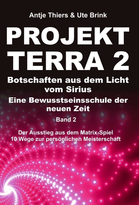 PROJEKT TERRA 2 &ndash; Botschaften aus dem Licht vom Sirius &ndash; Eine Bewusstseinsschule der neuen Zeit - Antje Thiers, Ute Brink