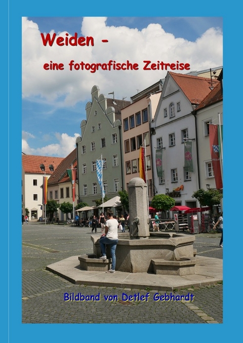 Weiden - eine fotografische Zeitreise - Detlef Gebhardt