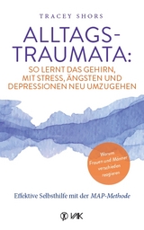 Alltagstraumata: So lernt das Gehirn, mit Stress, &Auml;ngsten und Depressionen neu umzugehen - Tracey Shors