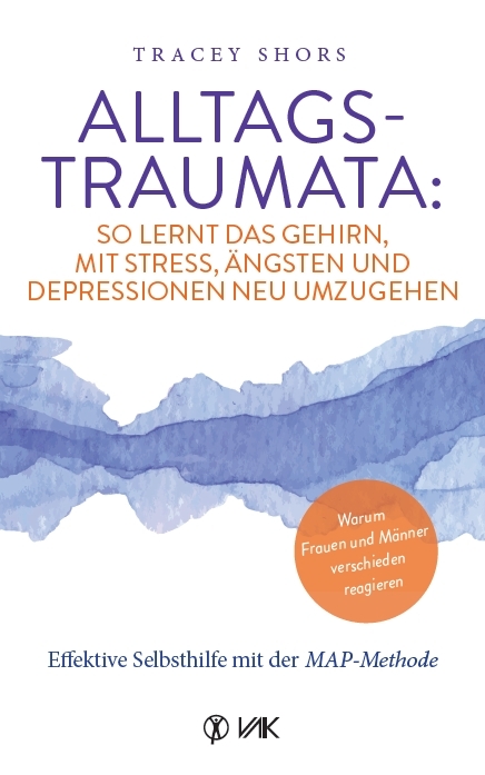 Alltagstraumata: So lernt das Gehirn, mit Stress, &Auml;ngsten und Depressionen neu umzugehen - Tracey Shors