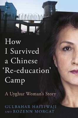 How I Survived A Chinese 'Re-education' Camp - Gulbahar Haitiwaji, Rozenn Morgat