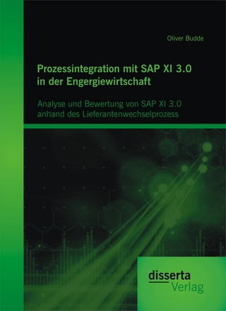 Prozessintegration mit SAP XI 3.0 in der Engergiewirtschaft: Analyse und Bewertung von SAP XI 3.0 anhand des Lieferantenwechselprozess