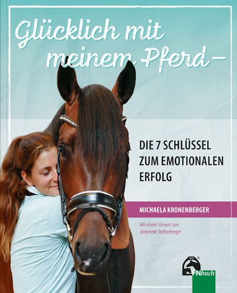 Gl&uuml;cklich mit meinem Pferd - Die 7 Schl&uuml;ssel zum emotionalen Erfolg - Michaela Kronenberger