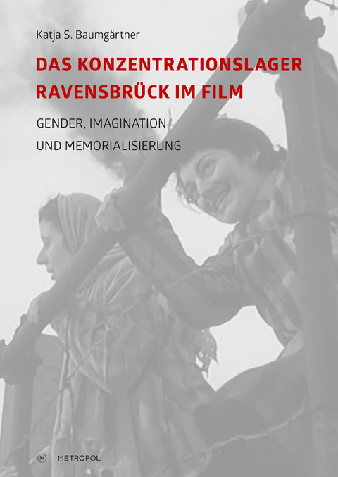 Das Konzentrationslager Ravensbr&uuml;ck im Film: Gender, Imagination und Memorialisierung - Katja S. Baumg&auml;rtner