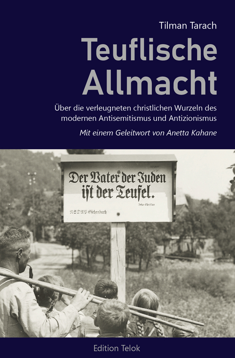 Teuflische Allmacht. &Uuml;ber die verleugneten christlichen Wurzeln des modernen Antisemitismus und Antizionismus. - Tilman Tarach