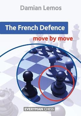 The French Defence: Move by Move - Damian Lemos