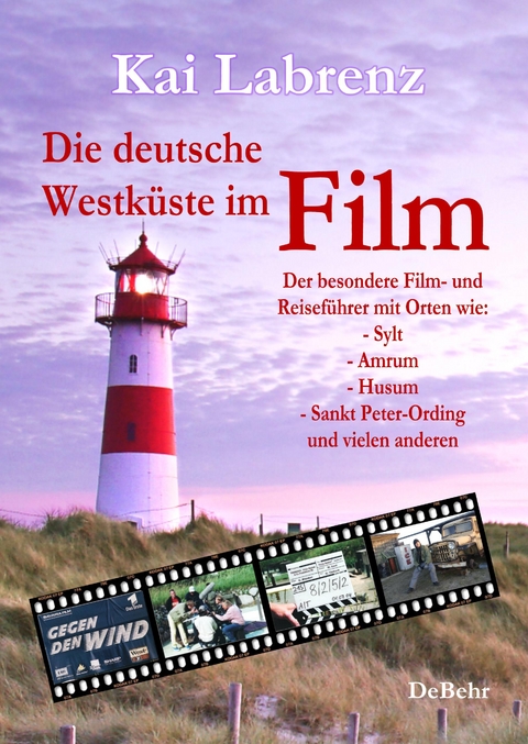Die deutsche Westk&uuml;ste im Film - Der besondere Film- und Reisef&uuml;hrer mit Orten wie: - Sylt - Amrum - Husum - Sankt Peter-Ording und vielen anderen - Kai Labrenz