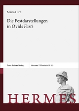 Die Festdarstellungen in Ovids &bdquo;Fasti&ldquo; - Maria Hirt