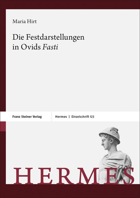 Die Festdarstellungen in Ovids &bdquo;Fasti&ldquo; - Maria Hirt