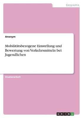 Mobilit&Atilde;&curren;tsbezogene Einstellung und Bewertung von Verkehrsmitteln bei Jugendlichen -  Anonymous