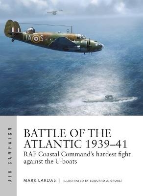 Battle of the Atlantic 1939&ndash;41 - Mark Lardas