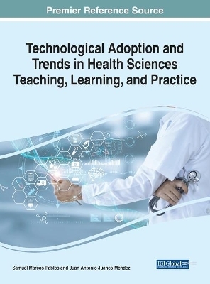 Technological Adoption and Trends in Health Sciences Teaching, Learning, and Practice - 