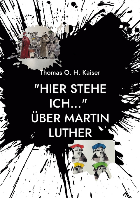 "Hier stehe ich..." &Uuml;ber Martin Luther - Thomas O. H. Kaiser