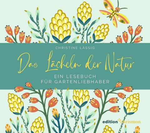 Das L&auml;cheln der Natur. Ein Lesebuch f&uuml;r Gartenliebhaber - Christine L&auml;ssig