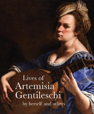 Lives of Artemisia Gentileschi - Artemisia Gentilesch, Orazio Gentileschi, Cristofano Bronzini, Th&eacute;odore Turquet de Mayerne, Filippo Baldinucci