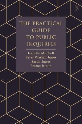 The Practical Guide to Public Inquiries - Isabelle Mitchell, Peter Watkin Jones, Sarah Jones, Emma Ireton