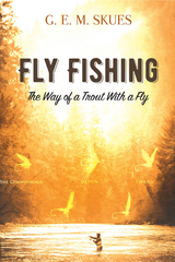 Fly Fishing: The Way of a Trout With a Fly - G.E.M. Skues