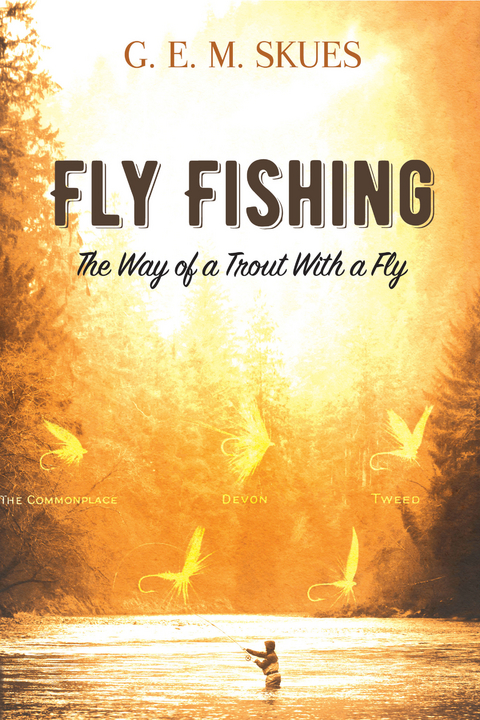 Fly Fishing: The Way of a Trout With a Fly - G.E.M. Skues