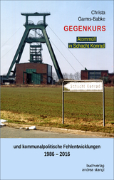 Gegenkurs. Atomm&uuml;ll in Schacht Konrad - Christa Garms-Babke