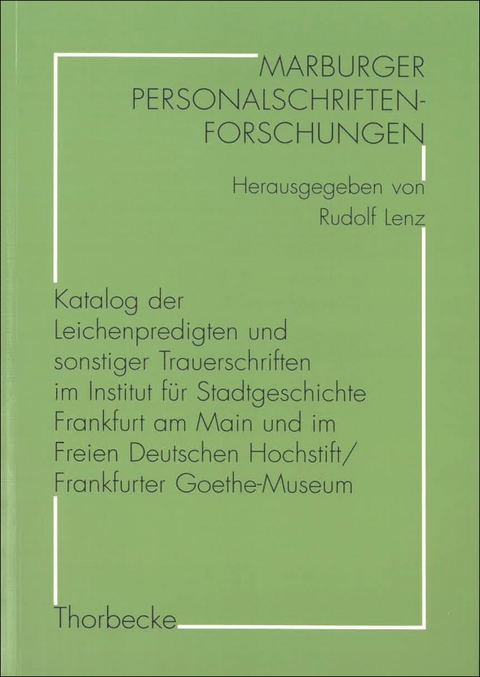 Katalog der Leichenpredigten und sonstiger Trauerschriften im Institut f&uuml;r Stadtgeschichte Frankfurt am Main und im Freien Deutschen Hochstift/Frankfurter Goethe-Museum